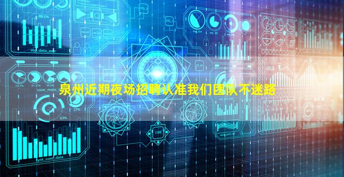 泉州近期夜场招聘认准我们团队不迷路
